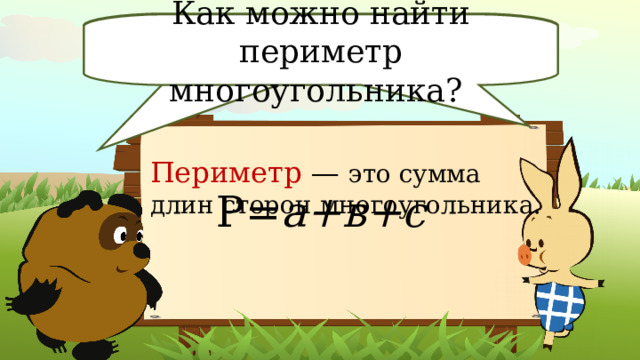 Что такое периметр многоугольника? Как можно найти периметр многоугольника? Периметр  —  это сумма длин сторон  многоугольника. Р= а+в+с