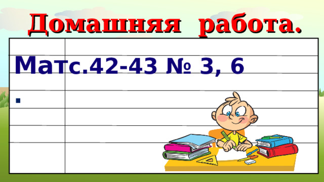 Домашняя работа. Мат . с.42-43 № 3, 6