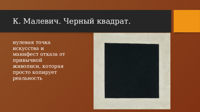 К. Малевич. Черный квадрат. нулевая точка искусства и манифест отказа от привычной живописи, которая просто копирует реальность