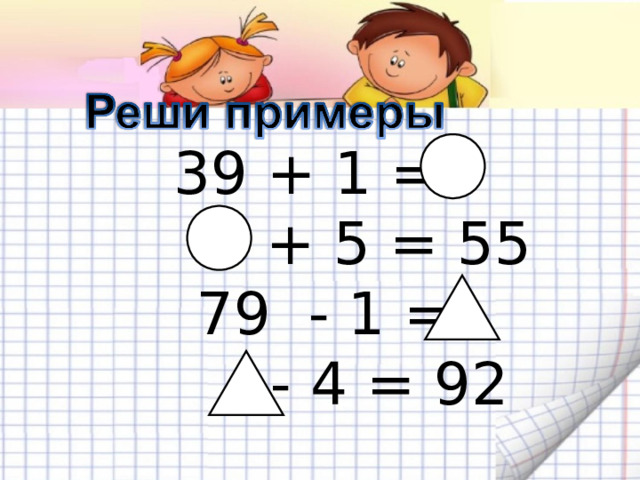 39 + 1 =  + 5 = 55  79 - 1 =  - 4 = 92