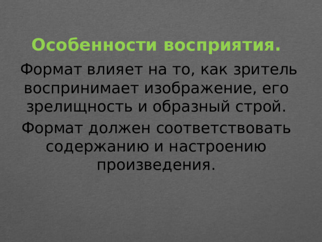 Особенности восприятия.   Формат влияет на то, как зритель воспринимает изображение, его зрелищность и образный строй. Формат должен соответствовать содержанию и настроению произведения.