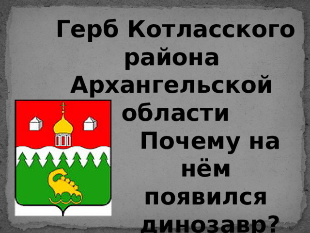 Герб Котласского района Архангельской области Почему на нём появился динозавр?