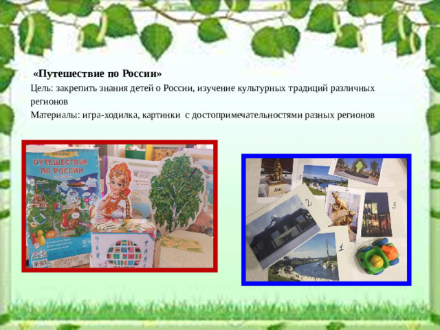 «Путешествие по России» Цель: закрепить знания детей о России, изучение культурных традиций различных регионов Материалы: игра-ходилка, картинки с достопримечательностями разных регионов