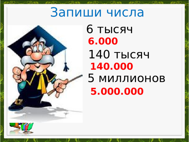 Запиши числа 6 тысяч 6.000 140 тысяч 140.000 5 миллионов 5.000.000