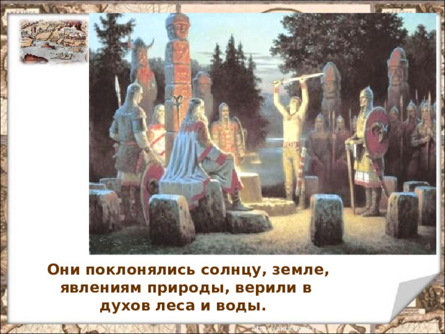 Они поклонялись солнцу, земле, явлениям природы, верили в духов леса и воды.