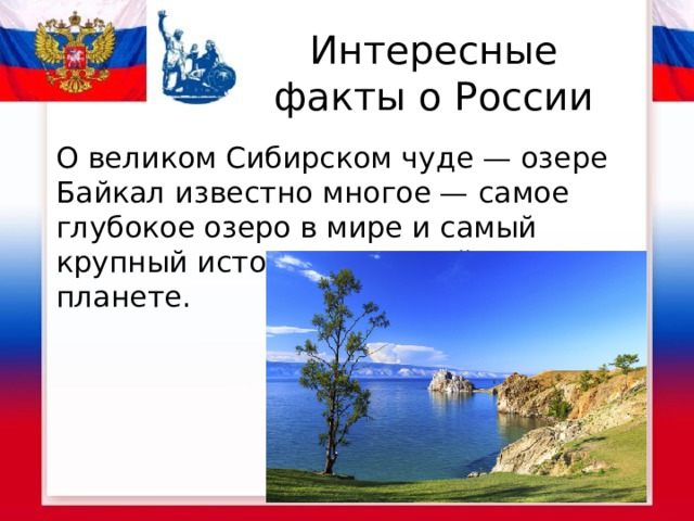 Интересные факты о России О великом Сибирском чуде — озере Байкал известно многое — самое глубокое озеро в мире и самый крупный источник пресной воды на планете. 