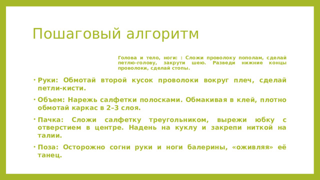 Пошаговый алгоритм Голова и тело, ноги: : Сложи проволоку пополам, сделай петлю-голову, закрути шею. Разведи нижние концы проволоки, сделай стопы.