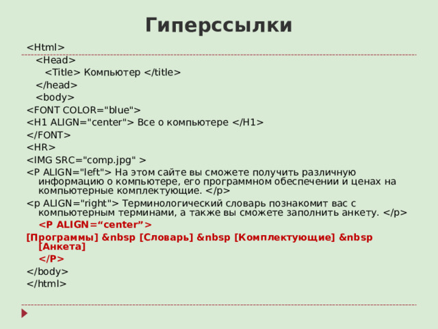Гиперссылки      Компьютер        Все о компьютере      На этом сайте вы сможете получить различную информацию о компьютере, его программном обеспечении и ценах на компьютерные комплектующие.   Терминологический словарь познакомит вас с компьютерным терминами, а также вы сможете заполнить анкету.    [Программы] &nbsp [Словарь] &nbsp [Комплектующие] &nbsp [Анкета]
