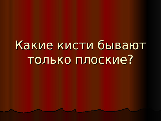 Какие кисти бывают только плоские?