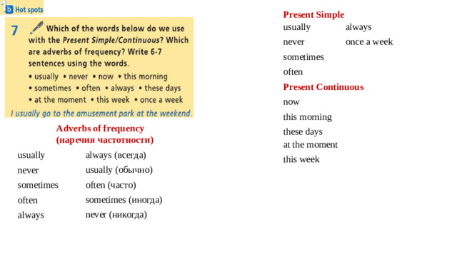 Present Simple always usually once a week never sometimes often Present Continuous now this morning Adverbs of frequency (наречия частотности) these days at the moment always (всегда) usually this week usually (обычно) never often (часто) sometimes sometimes (иногда) often never (никогда) always