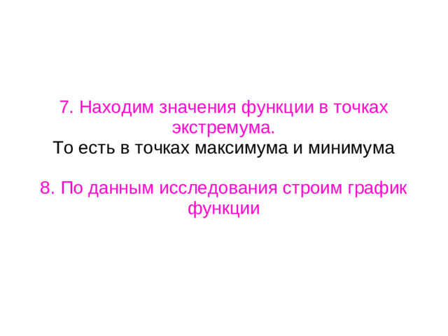 7. Находим значения функции в точках экстремума. То есть в точках максимума и минимума 8. По данным исследования строим график функции