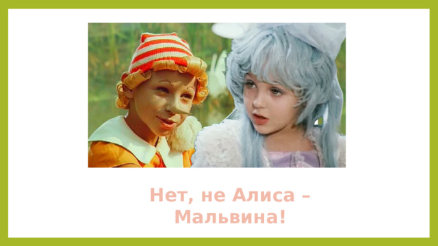 Нет, не Алиса – Мальвина!