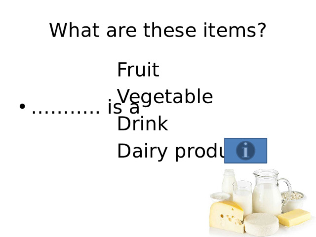 What are these items? Fruit Vegetable Drink Dairy product