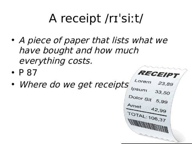 A receipt /rɪˈsiːt/
