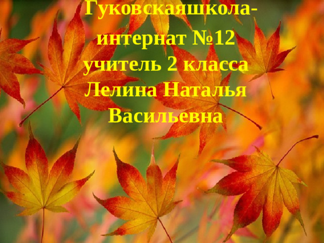 Гуковскаяшкола-интернат №12  учитель 2 класса Лелина Наталья Васильевна