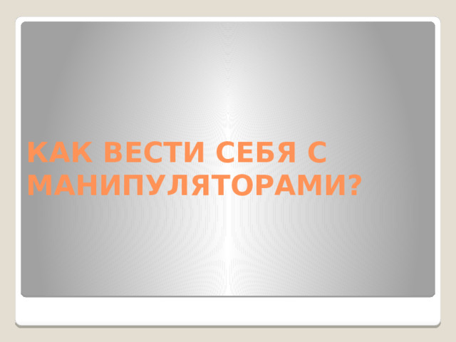 КАК ВЕСТИ СЕБЯ С МАНИПУЛЯТОРАМИ?