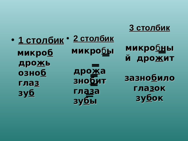 3 столбик  микро б ный дро ж ит  зазно б ило  гла з ок  зу б ок 2 столбик  микро б ы  дро ж а  зно б ит  гла з а  зу б ы 1 столбик  микро б   дро ж ь  озно б  гла з  зу б