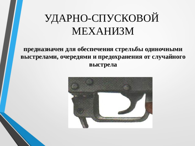 УДАРНО-СПУСКОВОЙ МЕХАНИЗМ предназначен для обеспечения стрельбы одиночными выстрелами, очередями и предохранения от случайного выстрела