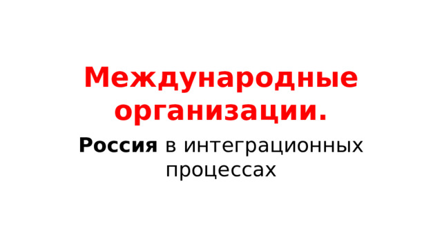 Международные организации. Россия в интеграционных процессах