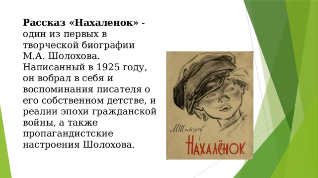 Рассказ «Нахаленок» - один из первых в творческой биографии М.А. Шолохова. Написанный в 1925 году, он вобрал в себя и воспоминания писателя о его собственном детстве, и реалии эпохи гражданской войны, а также пропагандистские настроения Шолохова.