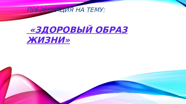 Презентация на тему:    «здоровый образ жизни»