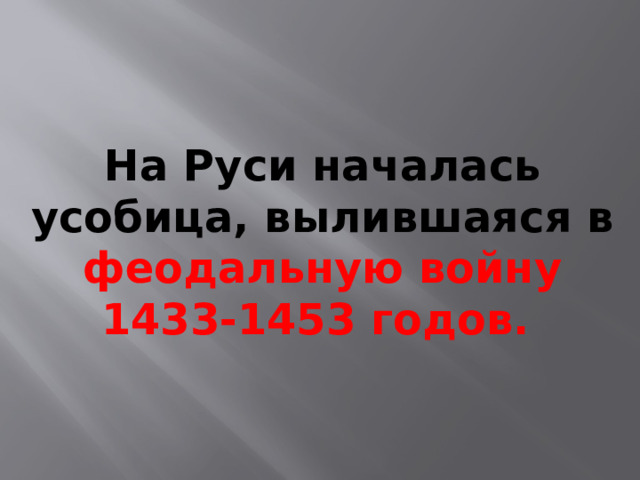 На Руси началась усобица, вылившаяся в феодальную войну 1433-1453 годов.