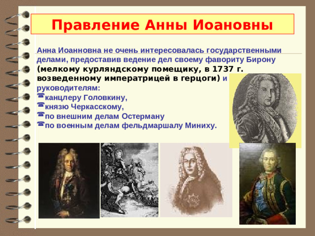 Отвергнув замужнюю старшую дочь царя Иоанна Алексеевича, Екатерину, 8 членов Совета выбрали на царство к 8 часам утра 19 (30) января его младшую дочь Анну Иоанновну, которая уже 19 лет жила в Курляндии и не имела в России фаворитов и партий, а значит, устроила всех. Анна казалась вельможам послушной и управляемой, не склонной к деспотизму. Пользуясь ситуацией, верховники решили ограничить самодержавную власть в свою пользу, потребовав от Анны подписания определённых условий, так называемых « 