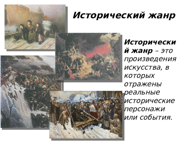 Исторический жанр  Исторический жанр – это произведения искусства, в которых отражены реальные исторические персонажи или события.