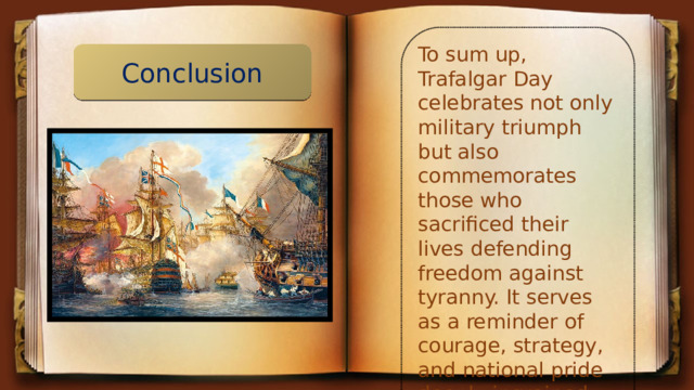 To sum up, Trafalgar Day celebrates not only military triumph but also commemorates those who sacrificed their lives defending freedom against tyranny. It serves as a reminder of courage, strategy, and national pride deeply ingrained into British heritage. Conclusion