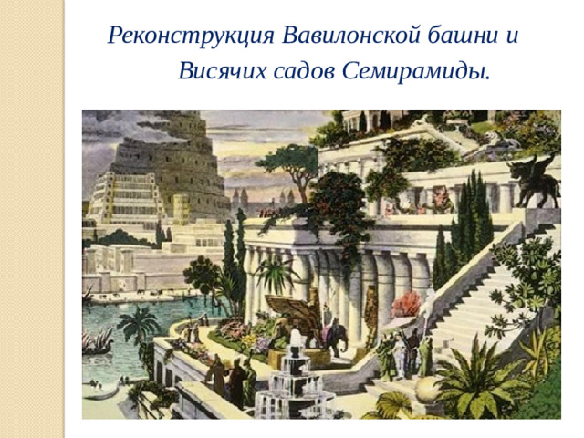Реконструкция Вавилонской башни и  Висячих садов Семирамиды.