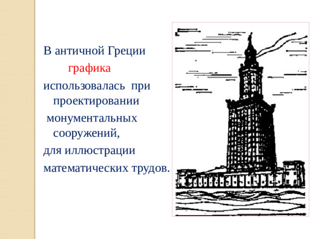 В античной Греции  графика  использовалась при проектировании  монументальных сооружений, для иллюстрации математических трудов.