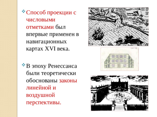 Способ проекции с числовыми отметками был впервые применен в навигационных картах ХVI века. В эпоху Ренессанса были теоретически обоснованы законы линейной и воздушной перспективы.
