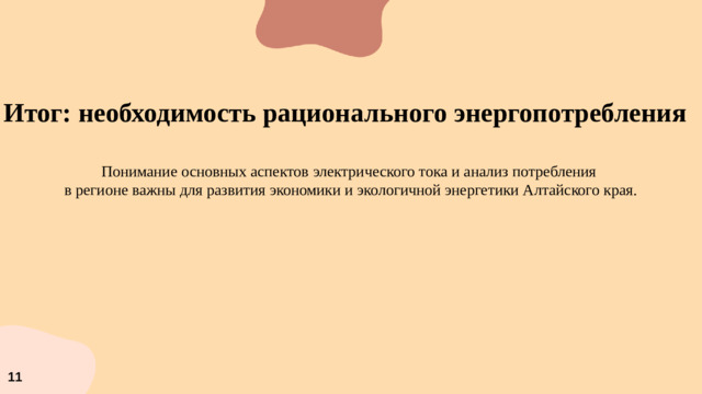 Итог: необходимость рационального энергопотребления  Понимание основных аспектов электрического тока и анализ потребления в регионе важны для развития экономики и экологичной энергетики Алтайского края. 11