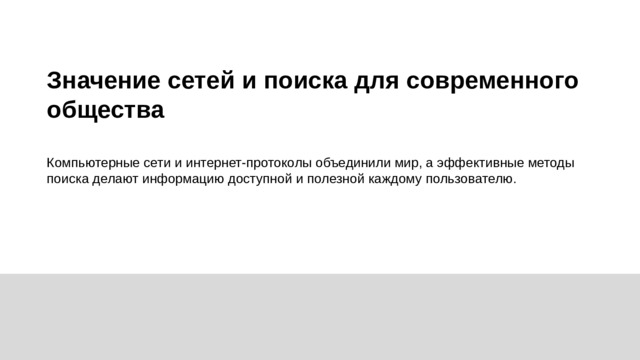 Значение сетей и поиска для современного общества  Компьютерные сети и интернет-протоколы объединили мир, а эффективные методы поиска делают информацию доступной и полезной каждому пользователю.