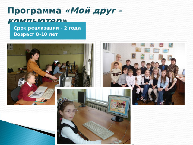 Программа «Мой друг - компьютер» Срок реализации - 2 года Возраст 8-10 лет