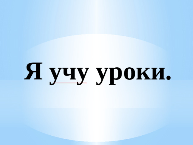 Я учу уроки. ______________