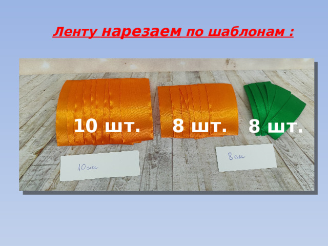 Ленту нарезаем по шаблонам : 10 шт. 8 шт. 8 шт.
