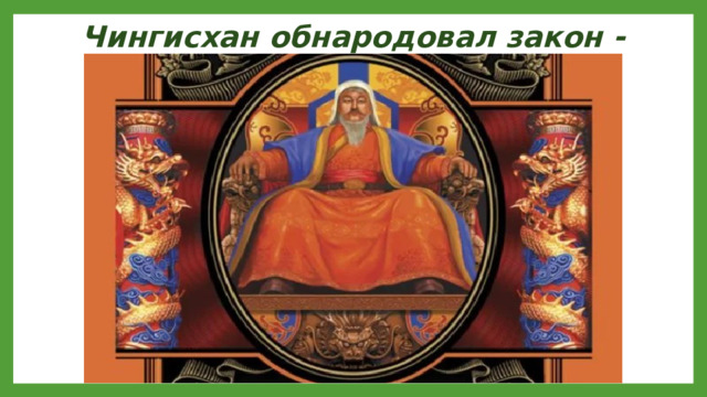 Чингисхан обнародовал закон - Великую Ясу.