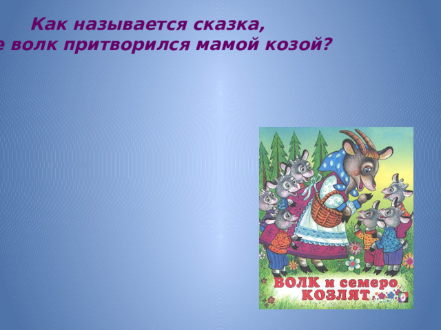 Как называется сказка,  где волк притворился мамой козой?