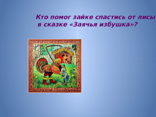 Кто помог зайке спастись от лисы  в сказке «Заячья избушка»?