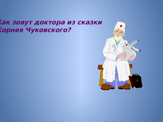 Как зовут доктора из сказки Корнея Чуковского?
