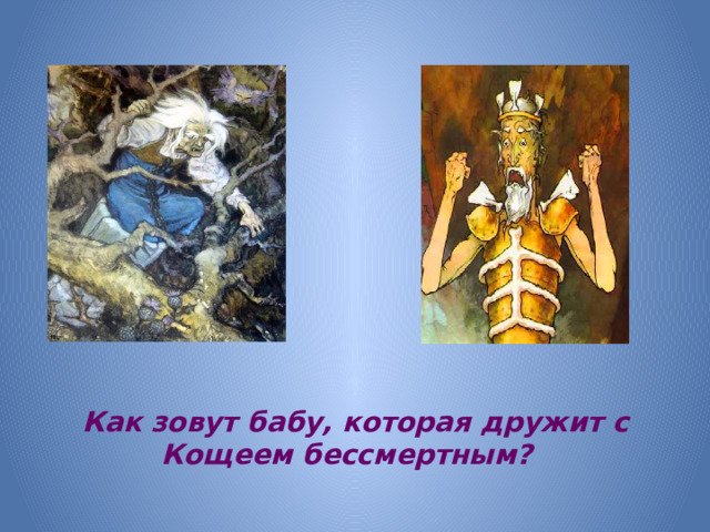 Как зовут бабу, которая дружит с Кощеем бессмертным?