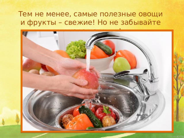 Тем не менее, самые полезные овощи и фрукты – свежие! Но не забывайте их хорошо мыть!