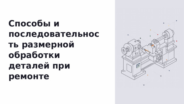 Способы и последовательность размерной обработки деталей при ремонте