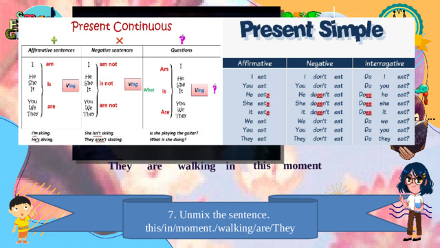 this moment They are walking in 7. Unmix the sentence. this/in/moment./walking/are/They