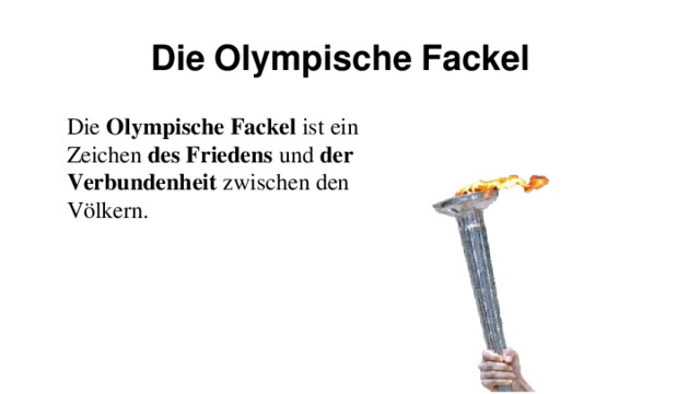 Die  Olympische  Fackel  Die Olympische Fackel ist ein Zeichen des  Friedens und der  Verbundenheit zwischen den Völkern.