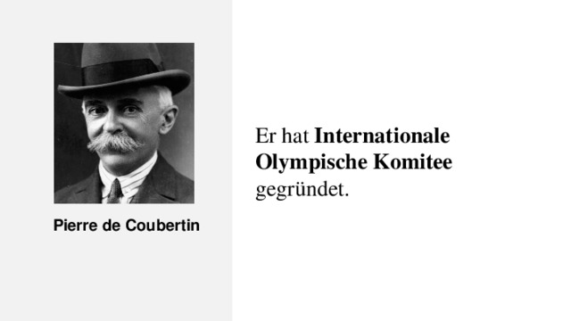 Er hat Internationale Olympische Komitee gegründet.  Pierre de Coubertin