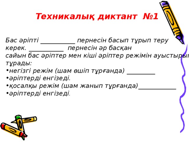 Техникалық диктант №1 Бас әріпті ___________ пернесін басып тұрып теру керек. ___________ пернесін әр басқан сайын бас әріптер мен кіші әріптер режімін ауыстырып тұрады: