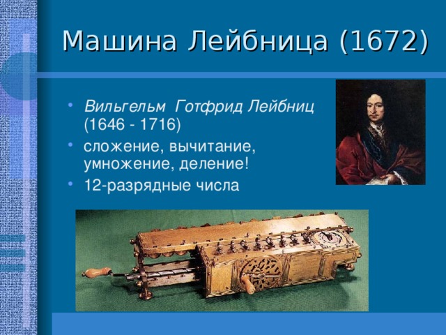 Вильгельм Готфрид Лейбниц (1646 - 1716) сложение, вычитание, умножение, деление! 12-разрядные числа