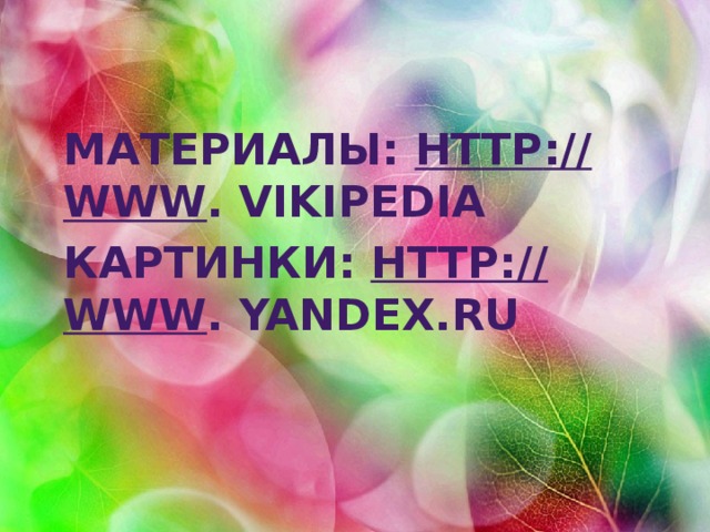Материалы: http :// www . VIKIPEDIA Картинки: http :// www . Yandex.ru